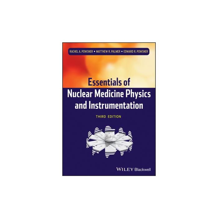 Essentials of Nuclear Medicine Physics and Instrumentation, 3ed. Powsner Rachel A.; Palmer Matthew R.; Powsner Edward R. Wiley - Blackwell 9780470905500 Essentials of Nuclear Medicine Physics and Instrumentation, 3ed. Powsner Rachel A.; Palmer Matthew R.; Powsner Edward R. Wiley - Blackwell 9780470905500
