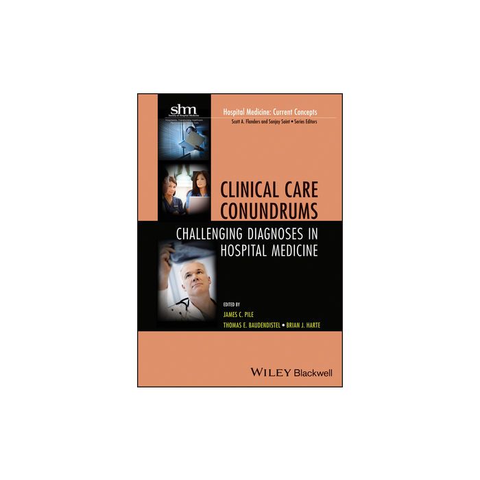 Clinical Care Conundrums: Challenging Diagnoses in Hospital Medicine Pile James C.; Baudendistel Thomas E.; Harte Brian Wiley - Blackwell 9780470905654 Clinical Care Conundrums: Challenging Diagnoses in Hospital Medicine Pile James C.; Baudendistel Thomas E.; Harte Brian Wiley - Blackwell 9780470905654