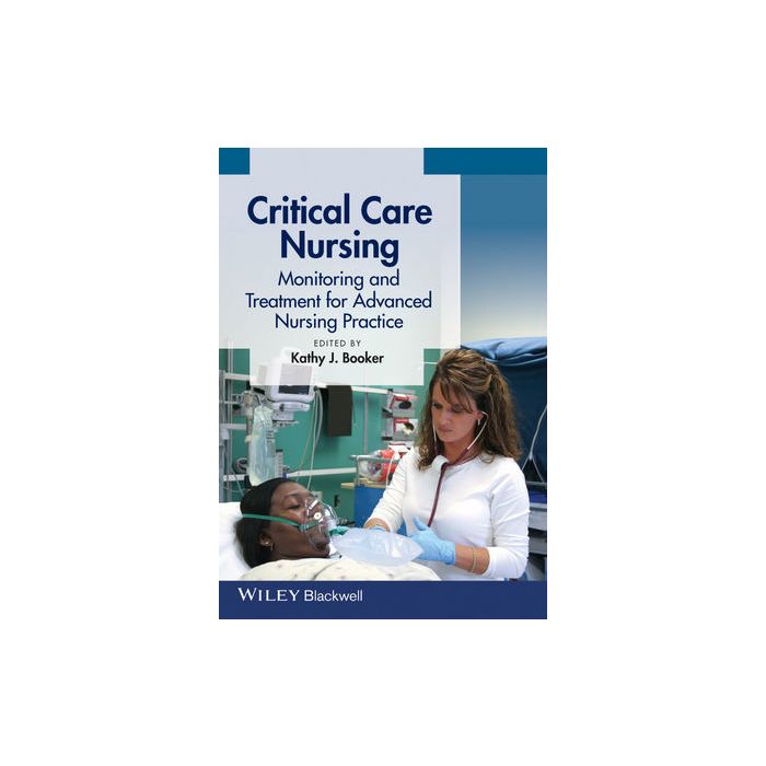 Critical Care Nursing: Monitoring and Treatment for Advanced Nursing Practice  Booker Kathy  Wiley - Blackwell  9780470958568