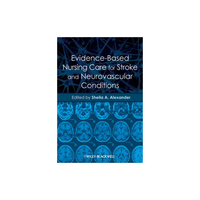 Evidence-Based Nursing Care for Stroke and Neurovascular Conditions  Alexander Sheila A.  Wiley - Blackwell  9780470958759