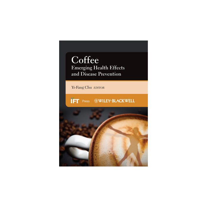 Coffee: Emerging Health Effects and Disease Prevention Chu Yi-Fang Wiley - Blackwell 9780470958780 Coffee: Emerging Health Effects and Disease Prevention Chu Yi-Fang Wiley - Blackwell 9780470958780