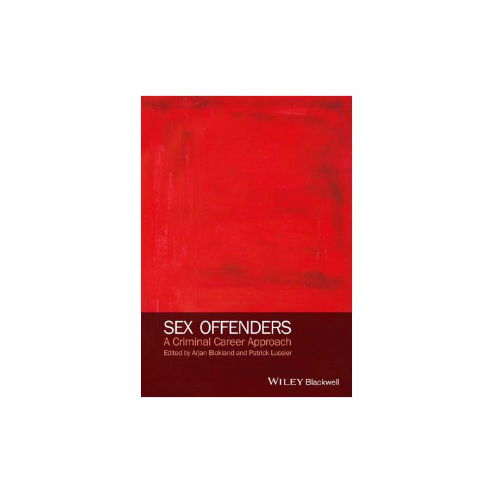 Sex Offenders: A Criminal Career Approach  Blokland Arjan A. J.; Lussier Patrick  Wiley - Blackwell  9780470975459