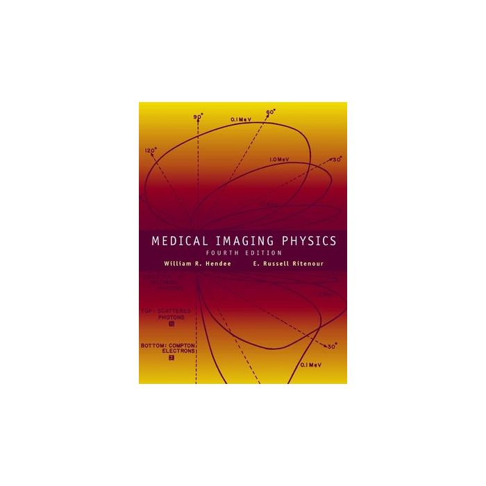 Medical Imaging Physics, 4ed. Hendee William R.; Ritenour E. Russell Wiley - Blackwell 9780471382263 Medical Imaging Physics, 4ed. Hendee William R.; Ritenour E. Russell Wiley - Blackwell 9780471382263