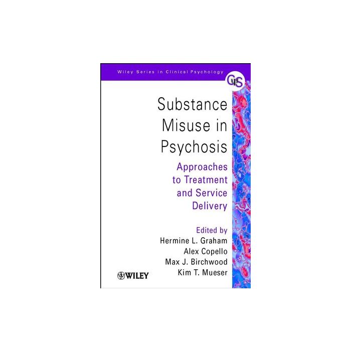 Substance Misuse in Psychosis: Approaches to Treatment and Service Delivery  Graham Hermine L.; Copello Alex; Birchwood Max J.; Mueser Kim T.  Wiley - Blackwell  9780471492290