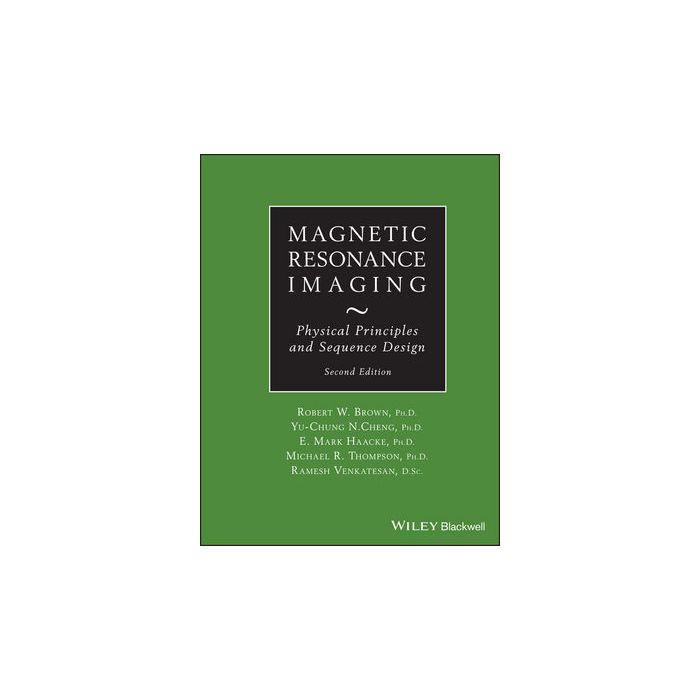 Magnetic Resonance Imaging: Physical Principles and Sequence Design, 2ed.  Brown Robert W.; Cheng Y.-C. Norman; Haacke E. Mark; Thompson Michael R.; Venkatesan Ramesh  Wiley - Blackwell  9780471720850