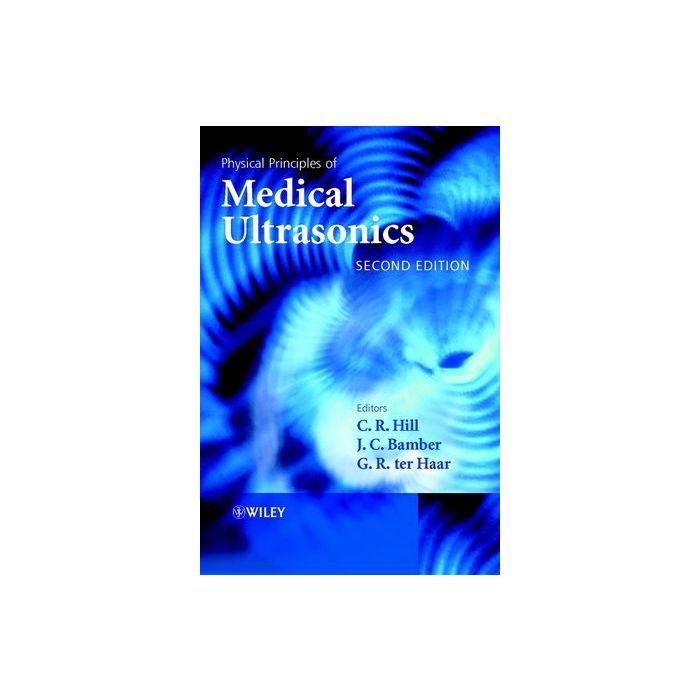 Physical Principles of Medical Ultrasonics, 2ed.  Hill C. R.; Bamber J. C.; Ter Haar G. R.  Wiley - Blackwell  9780471970026 Physical Principles of Medical Ultrasonics, 2ed.  Hill C. R.; Bamber J. C.; Ter Haar G. R.  Wiley - Blackwell  9780471970026