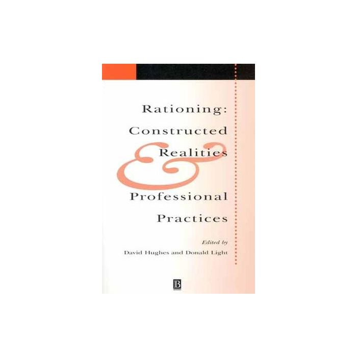 Rationing: Constructed Realities and Professional Practices Hughes David; Light Donald Wiley - Blackwell 9780631228578 Rationing: Constructed Realities and Professional Practices Hughes David; Light Donald Wiley - Blackwell 9780631228578