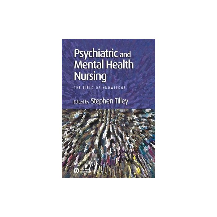 Psychiatric and Mental Health Nursing: The Field of Knowledge Tilley Stephen Wiley - Blackwell 9780632058457 Psychiatric and Mental Health Nursing: The Field of Knowledge Tilley Stephen Wiley - Blackwell 9780632058457