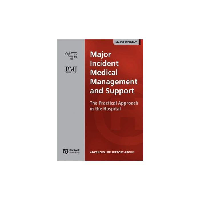 Major Incident Medical Management and Support: The Practical Approach in the Hospital  Advanced Life Support Group  Wiley - Blackwell  9780727918680