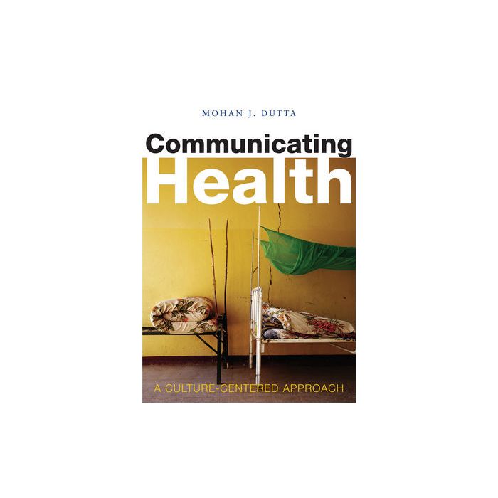 Communicating Health: A Culture-centered Approach  Dutta Mohan J.  Wiley - Blackwell  9780745634920