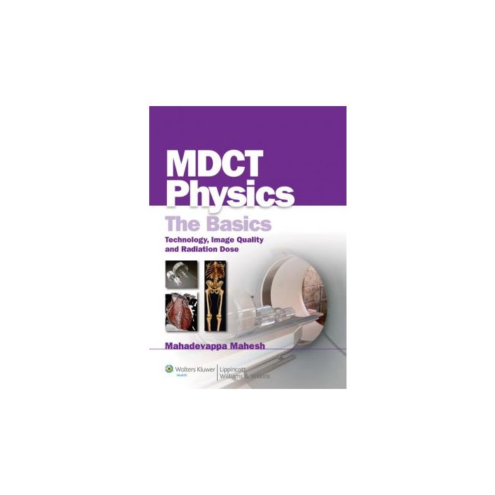 MDCT Physics: The Basics  Mahesh Mahadevappa  LIPPINCOTT Williams and Wilkins  9780781768115 MDCT Physics: The Basics  Mahesh Mahadevappa  LIPPINCOTT Williams and Wilkins  9780781768115