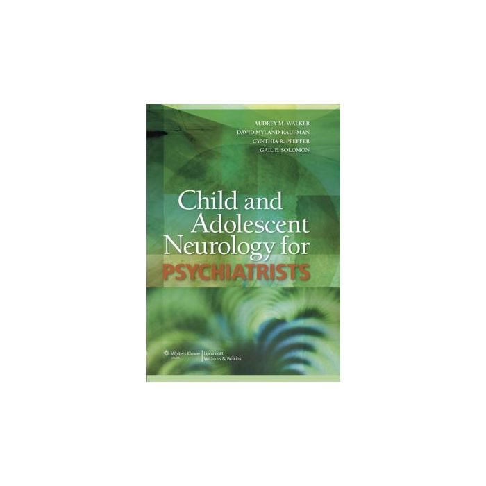 Child and Adolescent Neurology for Psychiatrists, 2ed. Walker Audrey M.; Kaufman David Myland; Pfeffer Cynthia R.; Solomon Gail Ellen  LIPPINCOTT Williams and Wilkins  9780781771917 Child and Adolescent Neurology for Psychiatrists, 2ed. Walker Audrey M.; Kaufman David Myland; Pfeffer Cynthia R.; Solomon Gail Ellen  LIPPINCOTT Williams and Wilkins  9780781771917