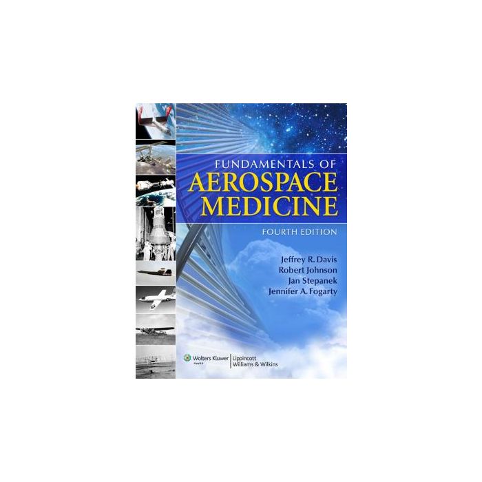 Fundamentals of Aerospace Medicine, 4ed.  Davis Jeffrey R.; Johnson Robert; Stepanek  Jan; Fogarty Jennifer A.  LIPPINCOTT Williams and Wilkins  9780781774666 Fundamentals of Aerospace Medicine, 4ed.  Davis Jeffrey R.; Johnson Robert; Stepanek  Jan; Fogarty Jennifer A.  LIPPINCOTT Williams and Wilkins  9780781774666