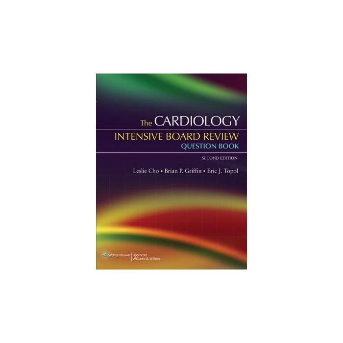 The Cardiology Intensive Board Review Question Book, 2ed.  Cho Leslie; Griffin Brian P.; Topol Eric J.  LIPPINCOTT Williams and Wilkins  9780781774673