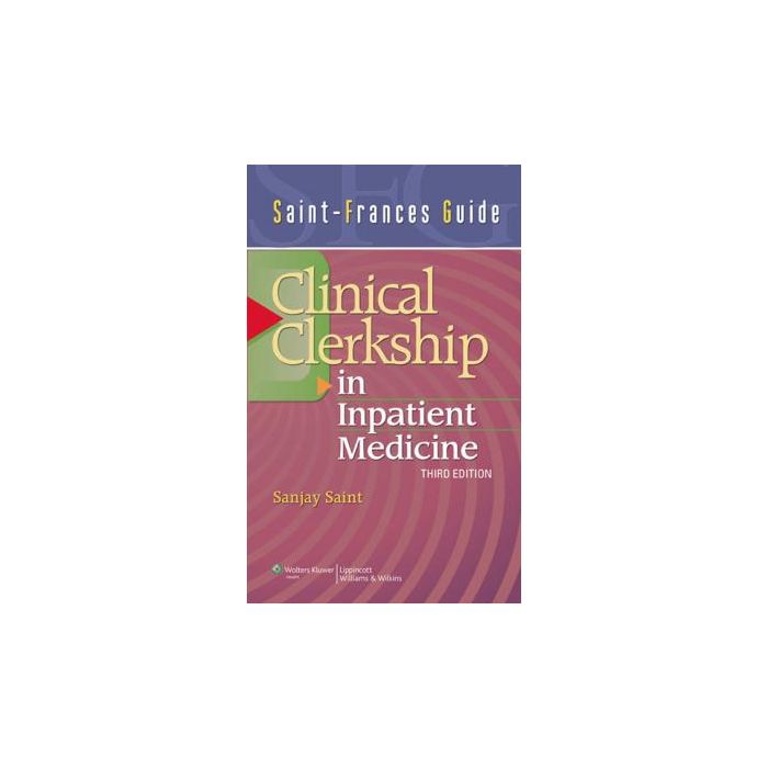Saint-Frances Guide: Clinical Clerkship in Inpatient Medicine, 3ed.  Saint Sanjay  LIPPINCOTT Williams and Wilkins  9780781775427
