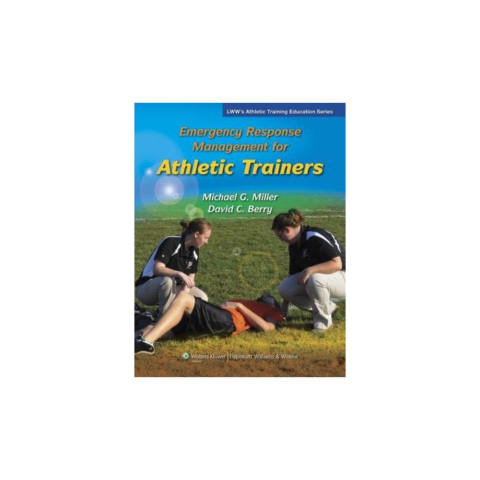 Emergency Response Management for Athletic Trainers  Miller Michael; Berry David  LIPPINCOTT Williams and Wilkins  9780781775502 Emergency Response Management for Athletic Trainers  Miller Michael; Berry David  LIPPINCOTT Williams and Wilkins  9780781775502
