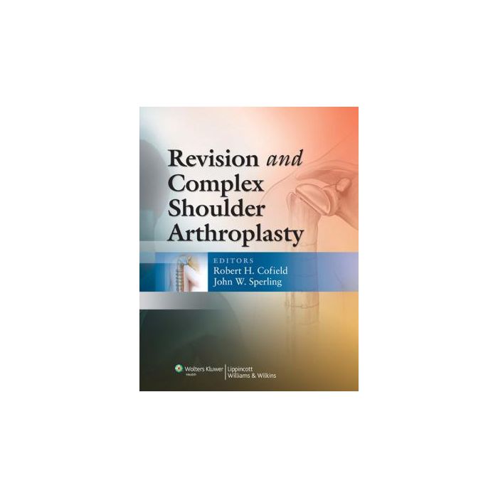 Revision and Complex Shoulder Arthroplasty  Cofield Robert H.; Sperling John W.  LIPPINCOTT Williams and Wilkins  9780781777476