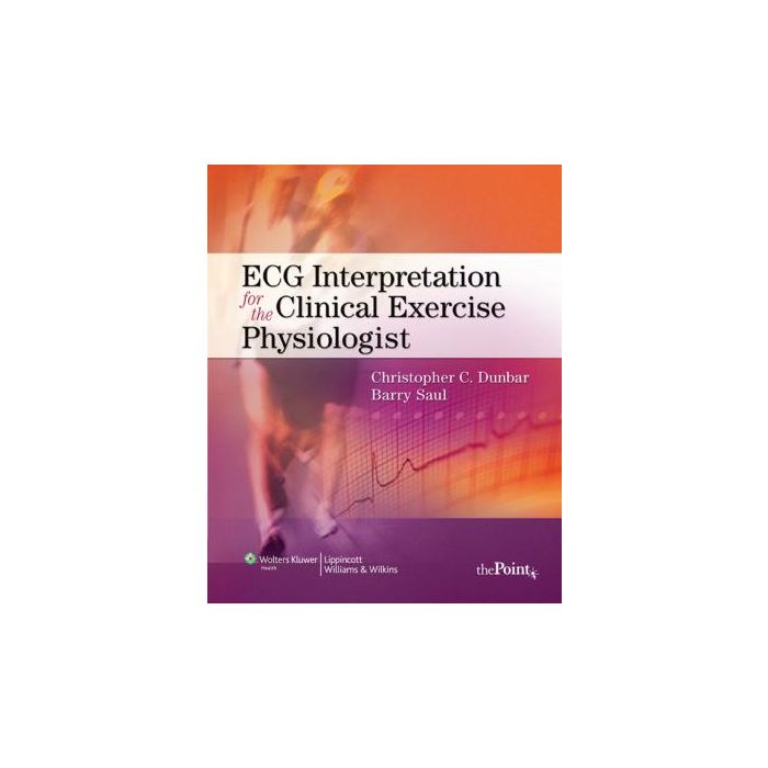 ECG Interpretation for the Clinical Exercise Physiologist Dunbar Christopher; Saul Barry LIPPINCOTT Williams and Wilkins 9780781778657 ECG Interpretation for the Clinical Exercise Physiologist Dunbar Christopher; Saul Barry LIPPINCOTT Williams and Wilkins 9780781778657