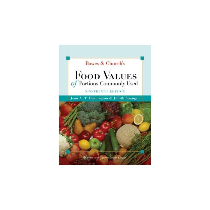 Bowes and Church's Food Values of Portions Commonly Used, 19ed.  Pennington Jean A.T.; Spungen Judith S.  LIPPINCOTT Williams and Wilkins  9780781781343 Bowes and Church's Food Values of Portions Commonly Used, 19ed.  Pennington Jean A.T.; Spungen Judith S.  LIPPINCOTT Williams and Wilkins  9780781781343