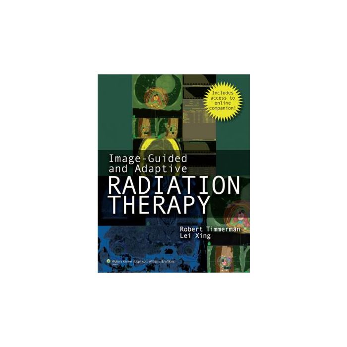 Image-Guided and Adaptive Radiation Therapy  Timmerman Robert D.; Xing Lei  LIPPINCOTT Williams and Wilkins  9780781782821