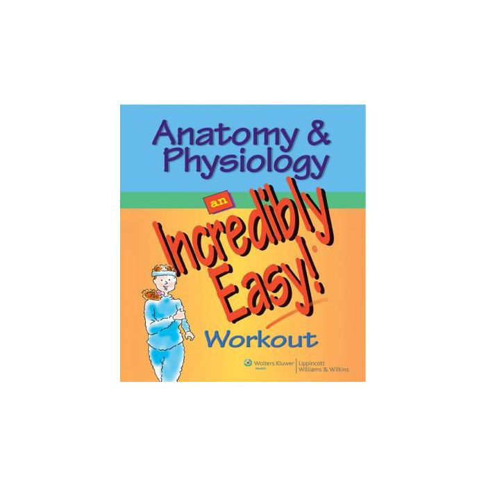 Anatomy & Physiology: An Incredibly Easy! Workout  AA.VV.  LIPPINCOTT Williams and Wilkins  9780781783033 Anatomy & Physiology: An Incredibly Easy! Workout  AA.VV.  LIPPINCOTT Williams and Wilkins  9780781783033