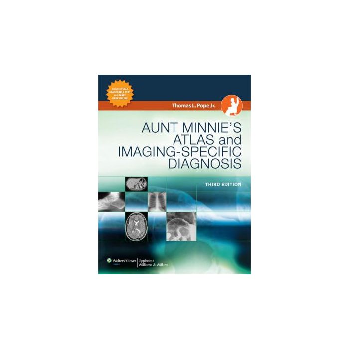 Aunt Minnie's Atlas and Imaging-Specific Diagnosis, 3ed. Pope Thomas L. LIPPINCOTT Williams and Wilkins 9780781787819 Aunt Minnie's Atlas and Imaging-Specific Diagnosis, 3ed. Pope Thomas L. LIPPINCOTT Williams and Wilkins 9780781787819