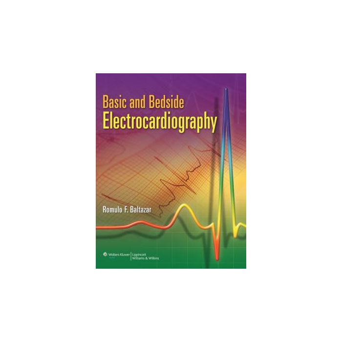 Basic and Bedside Electrocardiography  Baltazar Romulo F.  LIPPINCOTT Williams and Wilkins  9780781788045