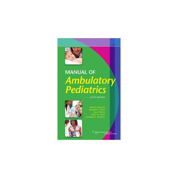 Manual of Ambulatory Pediatrics, 6ed.  Boynton Rose W.; Dunn Elizabeth S.; Pulcini Joyce; Stephens Geraldine R.  LIPPINCOTT Williams and Wilkins  9780781788748