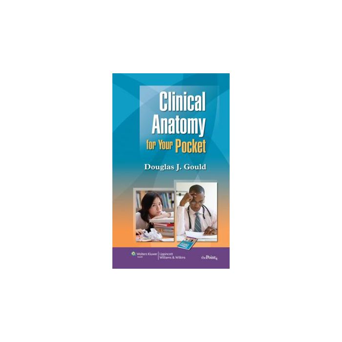 Clinical Anatomy for Your Pocket  Gould Douglas J.  LIPPINCOTT Williams and Wilkins  9780781791939 Clinical Anatomy for Your Pocket  Gould Douglas J.  LIPPINCOTT Williams and Wilkins  9780781791939