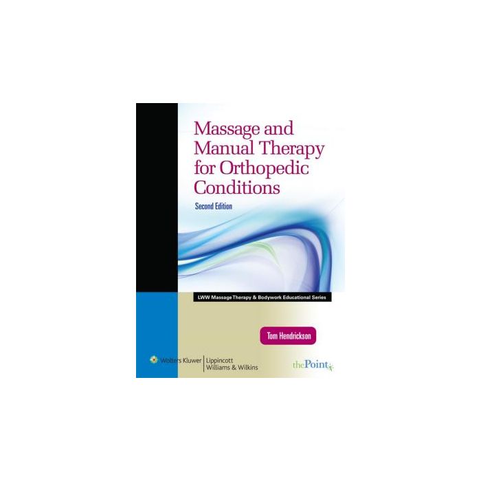 Massage and Manual Therapy for Orthopedic Conditions, 2ed.  Hendrickson Thomas  LIPPINCOTT Williams and Wilkins  9780781795746