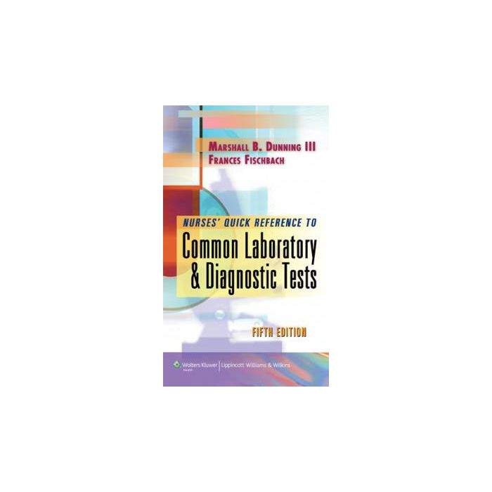 Nurse's Quick Reference to Common Laboratory & Diagnostic Tests, 5ed.  Dunning Marshall B.; Fischbach Frances  LIPPINCOTT Williams and Wilkins  9780781796163
