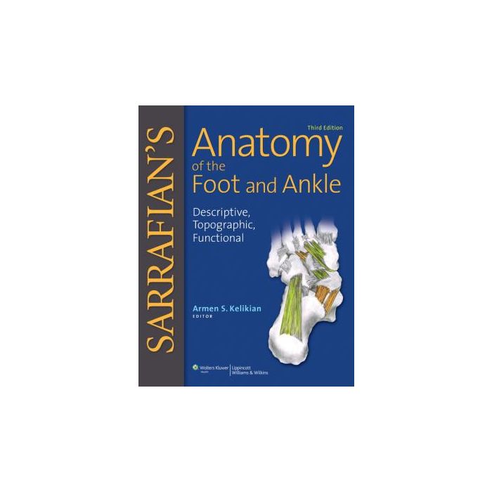 Sarrafian's Anatomy of the Foot and Ankle, 3ed. Kelikian Armen S.; Sarrafian Shahan K. LIPPINCOTT Williams and Wilkins 9780781797504 Sarrafian's Anatomy of the Foot and Ankle, 3ed. Kelikian Armen S.; Sarrafian Shahan K. LIPPINCOTT Williams and Wilkins 9780781797504