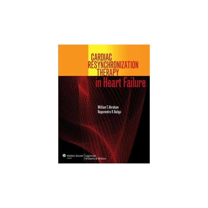 Cardiac Resynchronization Therapy in Heart Failure  Abraham William T.; Baliga Ragavendra R.  LIPPINCOTT Williams and Wilkins  9780781798440