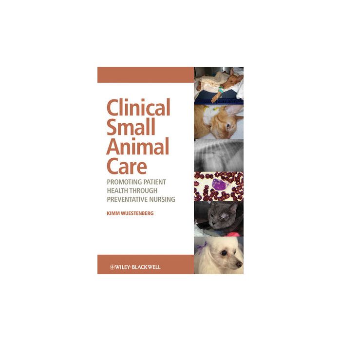 Clinical Small Animal Care: Promoting Patient Health through Preventative Nursing  Wuestenberg Kimm  Wiley - Blackwell  9780813805146 Clinical Small Animal Care: Promoting Patient Health through Preventative Nursing  Wuestenberg Kimm  Wiley - Blackwell  9780813805146