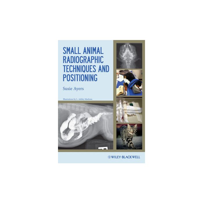 Small Animal Radiographic Techniques and Positioning  Ayers Susie  Wiley - Blackwell  9780813811529