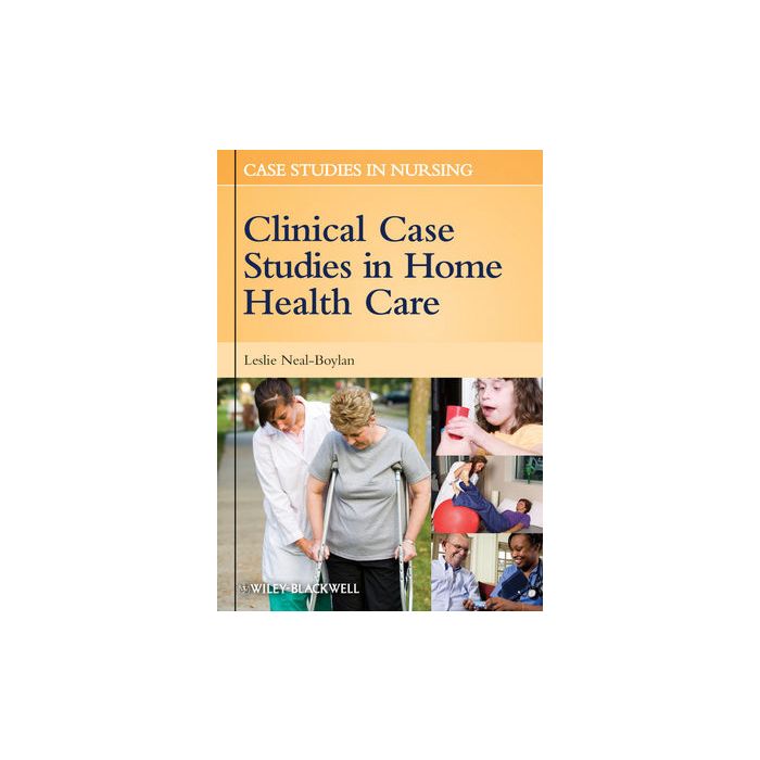 Clinical Case Studies in Home Health Care Neal-Boylan Leslie Wiley - Blackwell 9780813811864 Clinical Case Studies in Home Health Care Neal-Boylan Leslie Wiley - Blackwell 9780813811864