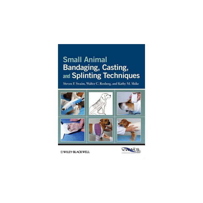Small Animal Bandaging, Casting, and Splinting Techniques  Swaim Steven F.; Renberg Walter C.; Shike Kathy M.  Wiley - Blackwell  9780813819624
