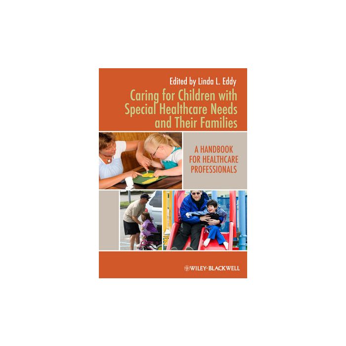 Caring for Children with Special Healthcare Needs and Their Families: A Handbook for Healthcare Professionals  Eddy Linda L.  Wiley - Blackwell  9780813820828