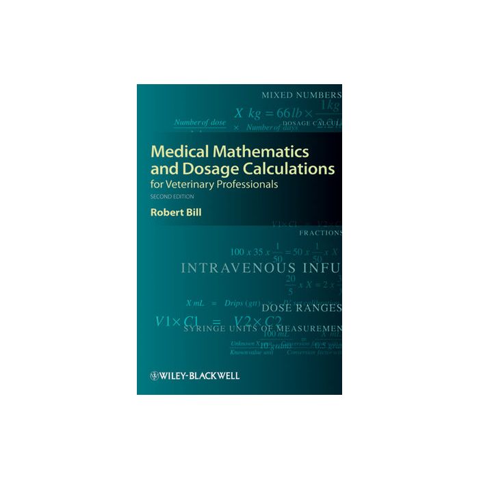 Medical Mathematics and Dosage Calculations for Veterinary Professionals, 2ed. Bill Robert Wiley - Blackwell 9780813823638 Medical Mathematics and Dosage Calculations for Veterinary Professionals, 2ed. Bill Robert Wiley - Blackwell 9780813823638