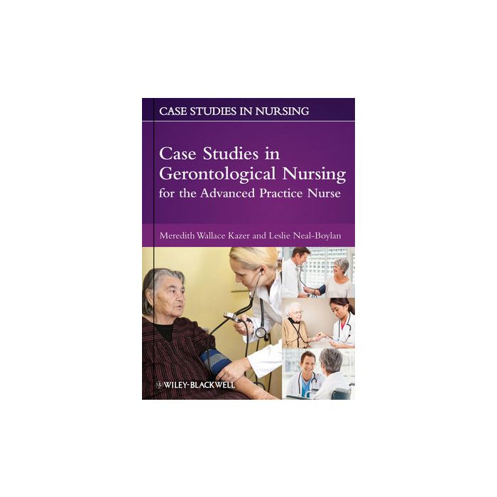 Case Studies in Gerontological Nursing for the Advanced Practice Nurse  Wallace Kazer Meredith; Neal-Boylan Leslie  Wiley - Blackwell  9780813823782