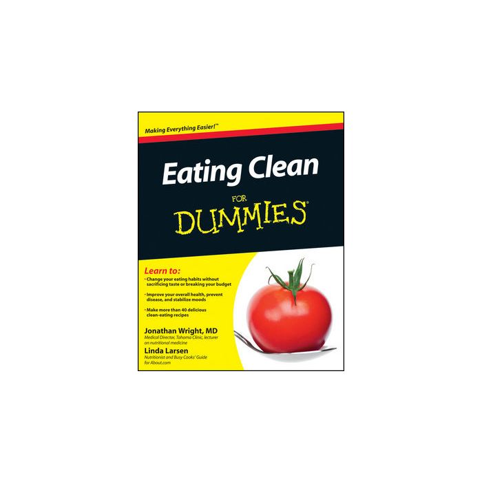 Eating Clean For Dummies Wright Jonathan, Johnson Larsen Linda Wiley - Blackwell 9781118000137 Eating Clean For Dummies Wright Jonathan, Johnson Larsen Linda Wiley - Blackwell 9781118000137
