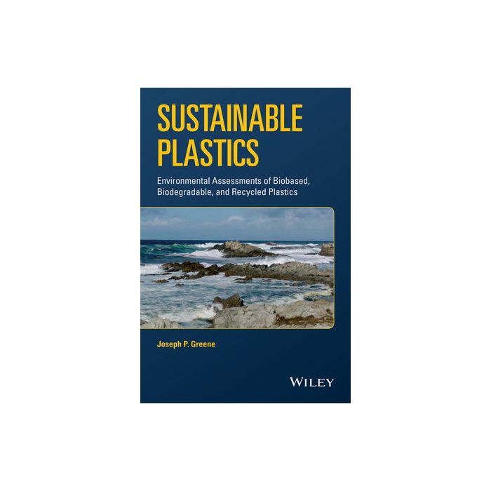 Sustainable Plastics: Environmental Assessments of Biobased, Biodegradable, and Recycled Plastics  Greene Joseph P.  Wiley - Blackwell  9781118104811
