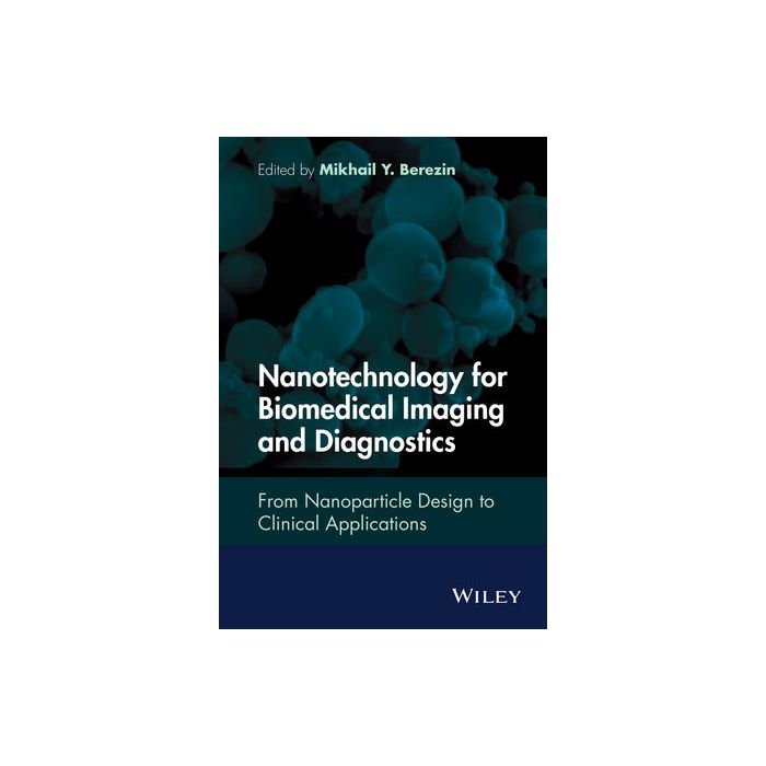 Nanotechnology for Biomedical Imaging and Diagnostics: From Nanoparticle Design to Clinical Applications Berezin Mikhail Y. Wiley - Blackwell 9781118121184 Nanotechnology for Biomedical Imaging and Diagnostics: From Nanoparticle Design to Clinical Applications Berezin Mikhail Y. Wiley - Blackwell 9781118121184