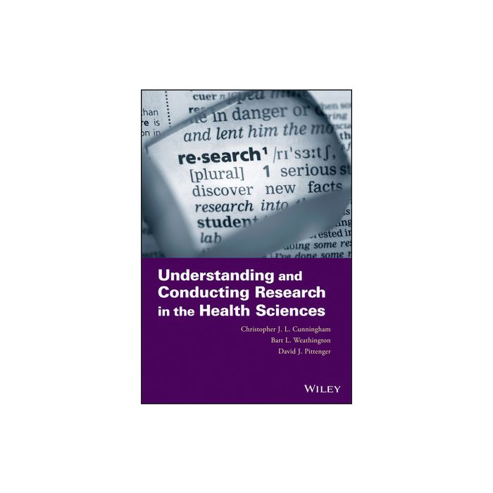 Understanding and Conducting Research in the Health Sciences  Cunningham Christopher J. L.; Weathington Bart L.; Pittenger David J.  Wiley - Blackwell  9781118135402