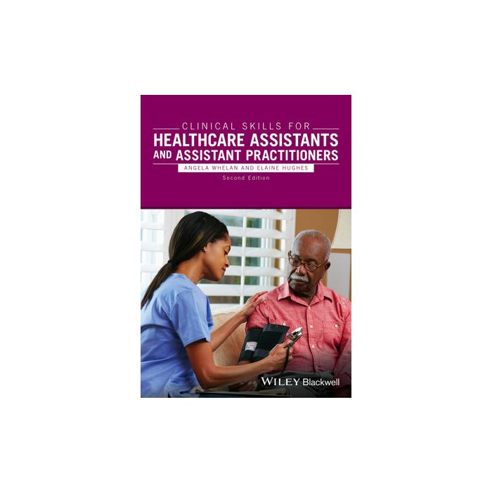 Clinical Skills for Healthcare Assistants and Assistant Practitioners, 2ed.  Whelan Angela; Hughes Elaine  Wiley - Blackwell  9781118256411 Clinical Skills for Healthcare Assistants and Assistant Practitioners, 2ed.  Whelan Angela; Hughes Elaine  Wiley - Blackwell  9781118256411