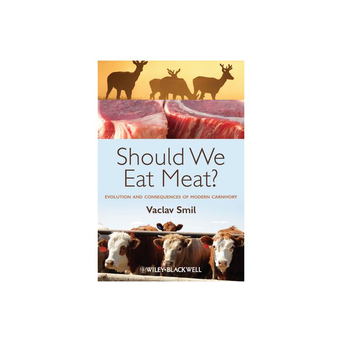 Should We Eat Meat? Evolution and Consequences of Modern Carnivory Smil Vaclav Wiley - Blackwell 9781118278727 Should We Eat Meat? Evolution and Consequences of Modern Carnivory Smil Vaclav Wiley - Blackwell 9781118278727