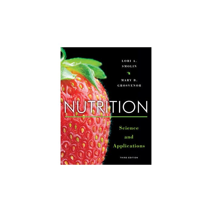 Nutrition: Science and Applications, 3ed.  Smolin Lori A.; Grosvenor Mary B.  Wiley - Blackwell  9781118288269