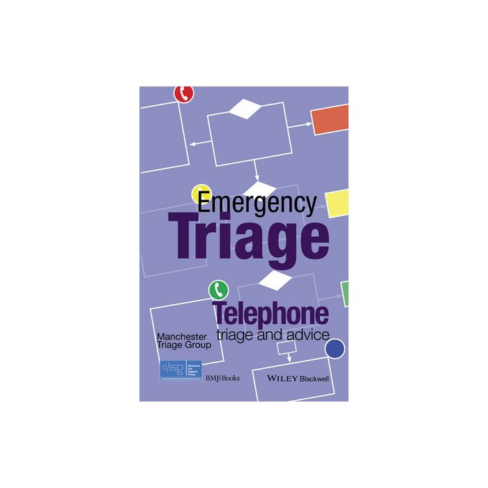 Emergency Triage: Telephone Triage and Advice  Advanced Life Support Group  Wiley - Blackwell  9781118369388