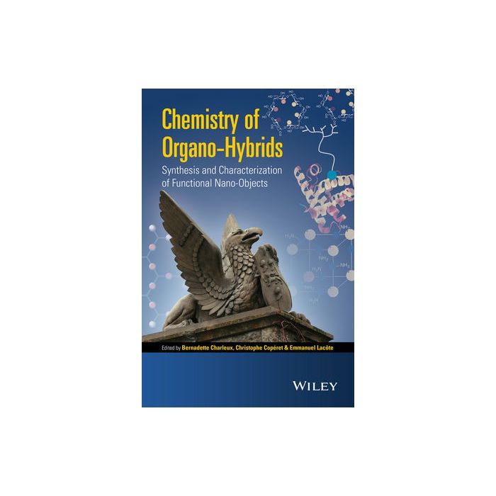 Chemistry of Organo-hybrids: Synthesis and Characterization of Functional Nano-Objects  Charleux Bernadette; Coperet Christophe; Lacote Emmanuel  Wiley - Blackwell  9781118379028