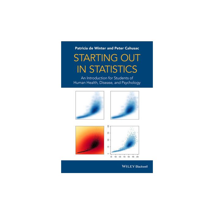 Starting out in Statistics: An Introduction for Students of Human Health, Disease, and Psychology  de Winter Patricia; Cahusac Peter M. B.  Wiley - Blackwell  9781118384022 Starting out in Statistics: An Introduction for Students of Human Health, Disease, and Psychology  de Winter Patricia; Cahusac Peter M. B.  Wiley - Blackwell  9781118384022